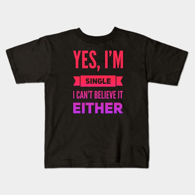 Yes I'm single I cant believe it either Kids T-Shirt by BoogieCreates